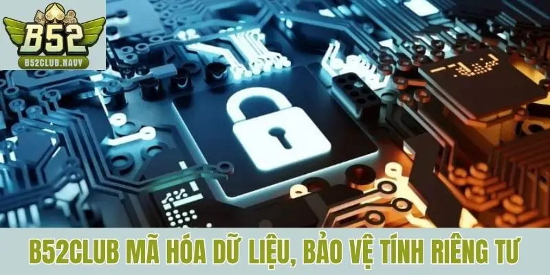 B52club mã hóa dữ liệu, bảo vệ tính riêng tư