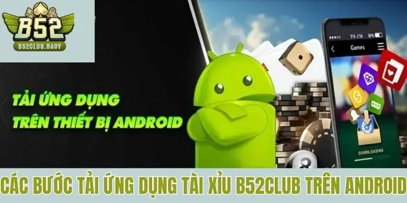 Các bước tải ứng dụng tài xỉu B52club trên Android