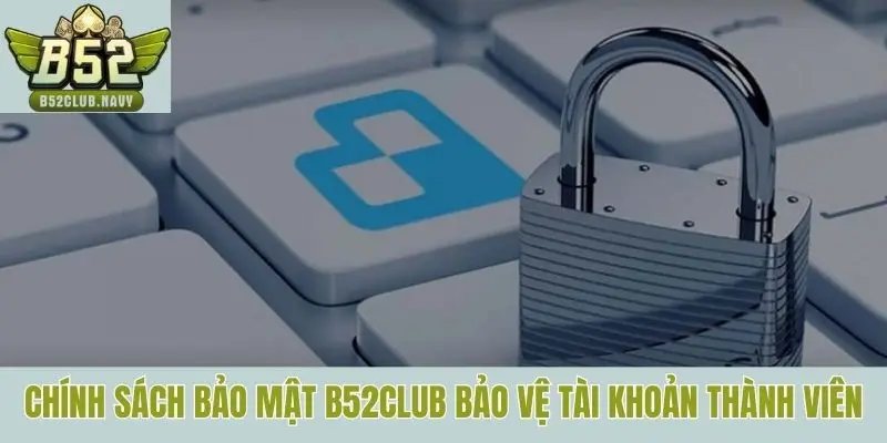 Chính sách bảo mật B52club bảo vệ tài khoản thành viên