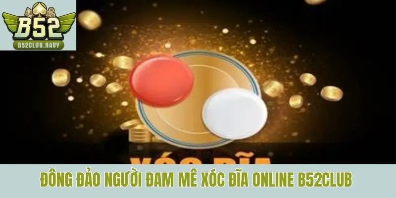 Đông đảo người đam mê Xóc đĩa online B52club 