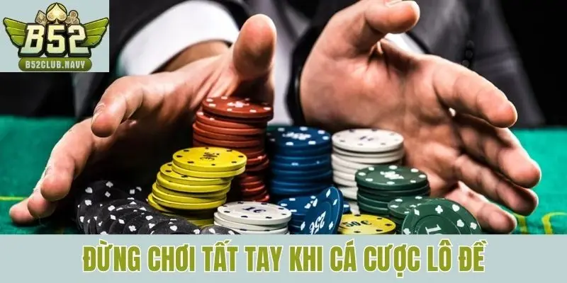 Đừng chơi tất tay khi cá cược lô đề